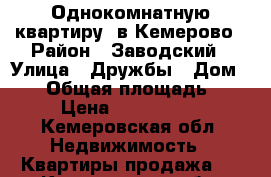 Однокомнатную квартиру  в Кемерово › Район ­ Заводский › Улица ­ Дружбы › Дом ­ 31 › Общая площадь ­ 40 › Цена ­ 1 950 000 - Кемеровская обл. Недвижимость » Квартиры продажа   . Кемеровская обл.